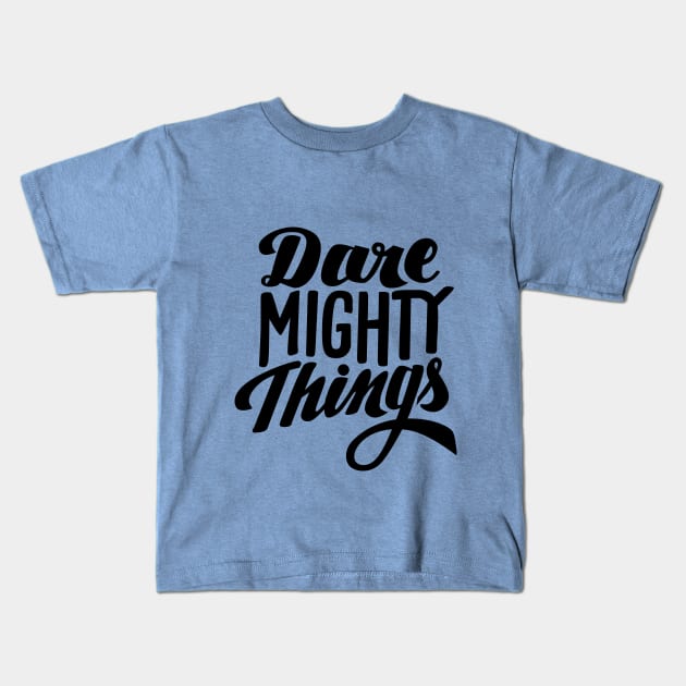 Dare Mighty Things Kids T-Shirt by TheCurioTable